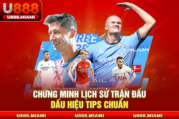 Chứng minh lịch sử trận đấu dấu hiệu tips chuẩn