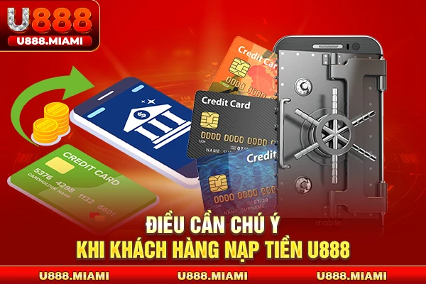 Điều cần chú ý khi khách hàng nạp tiền U888