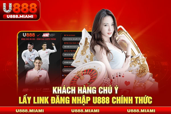 Khách hàng chú ý lấy link đăng nhập U888 chính thức