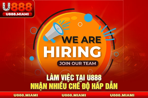 Làm việc tại U888 nhận nhiều chế độ hấp dẫn