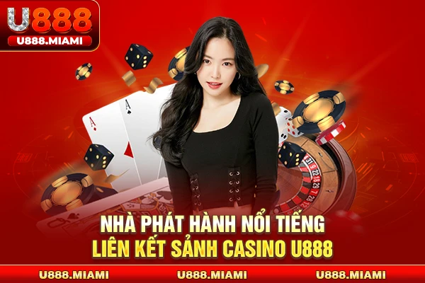 Nhà phát hành nổi tiếng liên kết sảnh Casino U888