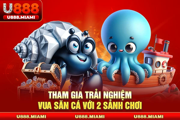 Tham gia trải nghiệm vua săn cá với 2 sảnh chơi 