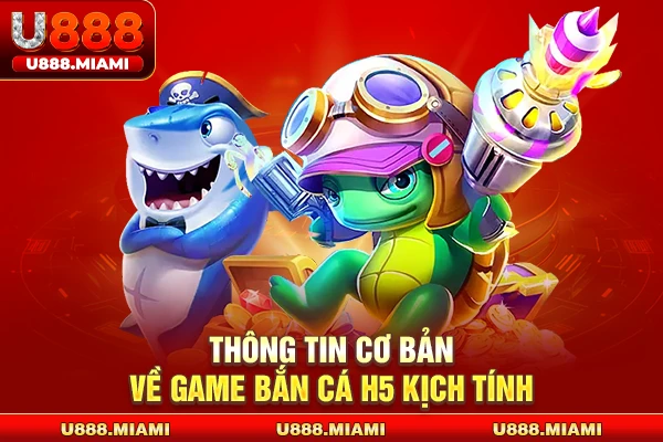 Thông tin cơ bản về game bắn cá H5 kịch tính