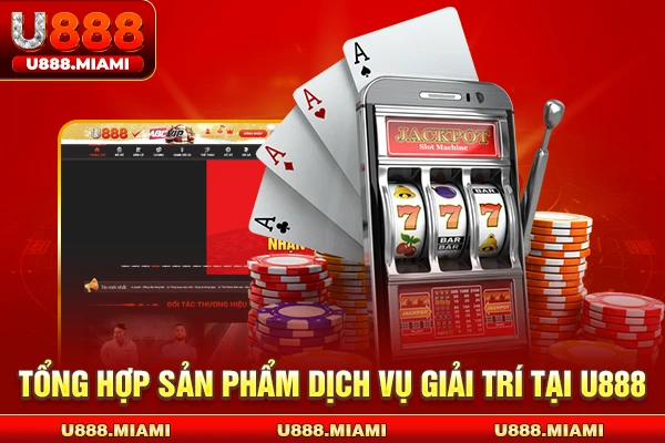 Tổng hợp sản phẩm dịch vụ giải trí tại U888