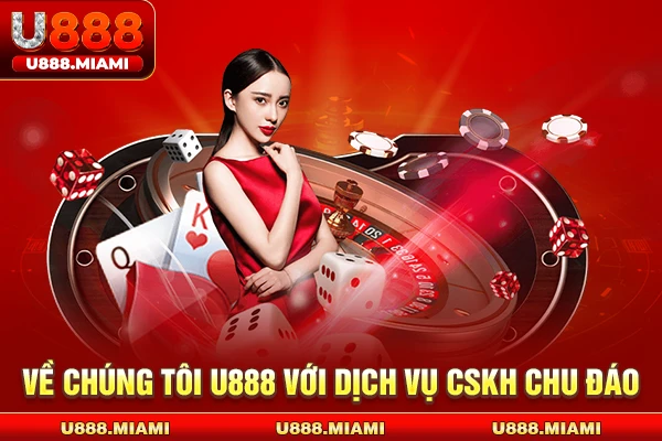 Về chúng tôi U888 với dịch vụ CSKH chu đáo